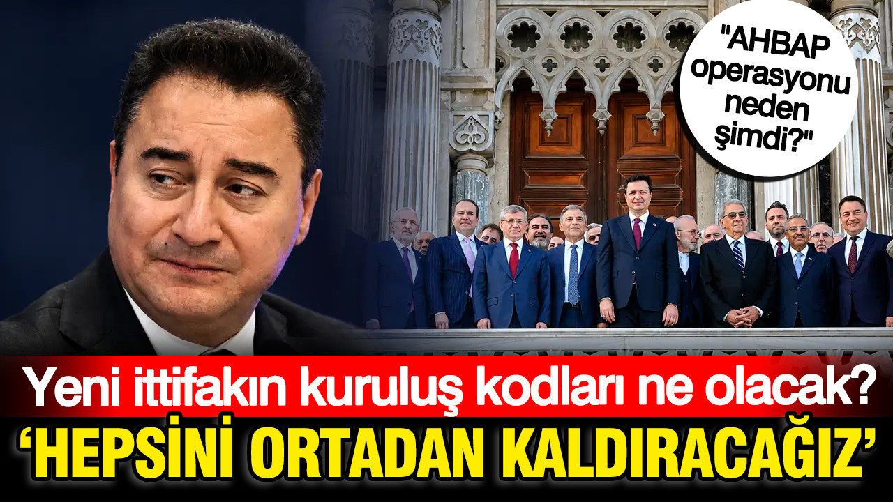 Babacan yeni ittifakın kuruluş kodlarını açıkladı, AHBAP operasyonunda kritik soruyu sordu